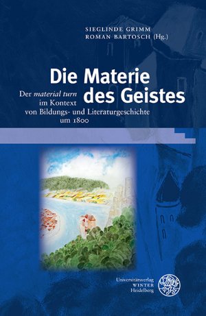 ISBN 9783825365011: Die Materie des Geistes - Der ‚material turn‘ im Kontext von Bildungs- und Literaturgeschichte um 1800