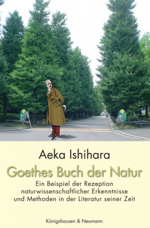 Aeka Ishihara - Goethes Buch der Natur Ein Beispiel der Rezeption naturwissenschaftlicher Erkenntnisse und Methoden in der Literatur seiner Zeit Aeka Ishihara Geisteswissenschaften Literaturwissenschaft Germanistik Goethe, Johann W.
