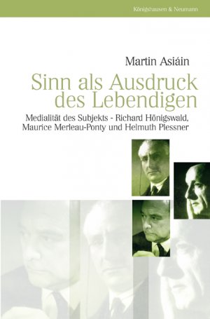 ISBN 9783826032363: Sinn als Ausdruck des Lebendigen - Medialität des Subjekts - Richard Hönigswald, Maurice Merleau-Ponty und Helmuth Plessner