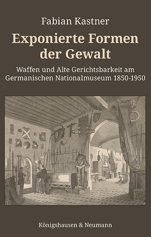 ISBN 9783826087264: Exponierte Formen der Gewalt: Waffen und Alte Gerichtsbarkeit am Germanischen Nationalmuseum 1850–1950