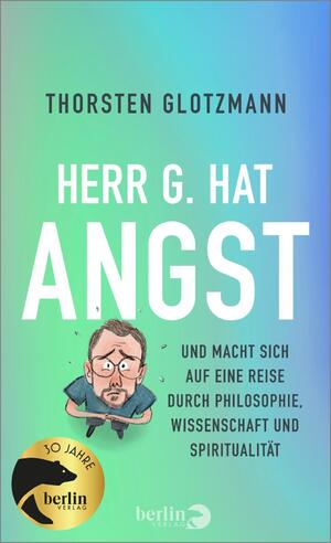 ISBN 9783827014962: Herr G. hat Angst | Und macht sich auf eine Reise durch Philosophie, Wissenschaft und Spiritualität | Thorsten Glotzmann | Buch | 304 S. | Deutsch | 2024 | Berlin Verlag | EAN 9783827014962