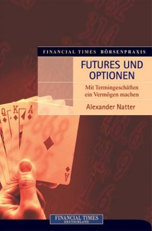 ISBN 9783827270733: Financial Times Börsenpraxis: Futures und Optionen . Mit Termingeschäften ein Vermögen machen (Gebundene Ausgabe) von Alexander Natter Termingeschäfte George Soros Spekulant Zocker Vermögen Terminhand