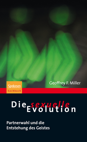 ISBN 9783827425089: Die sexuelle Evolution - Partnerwahl und die Entstehung des Geistes