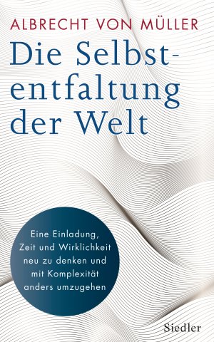 ISBN 9783827500946: Die Selbstentfaltung der Welt - Eine Einladung, Zeit und Wirklichkeit neu zu denken und mit Komplexität anders umzugehen