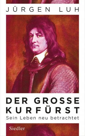 ISBN 9783827500960: Der Große Kurfürst Friedrich Wilhelm von Brandenburg - Sein Leben neu betrachtet