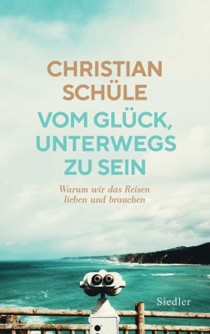 ISBN 9783827501578: Vom Glück, unterwegs zu sein - Warum wir das Reisen lieben und brauchen