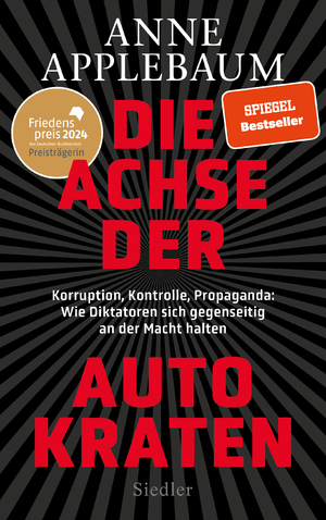 ISBN 9783827501769: Die Achse der Autokraten : Korruption, Kontrolle, Propaganda: Wie Diktatoren sich gegenseitig an der Macht halten - FRIEDENSPREIS DES DEUTSCHEN BUCHHANDELS 2024 FÜR ANNE APPLEBAUM