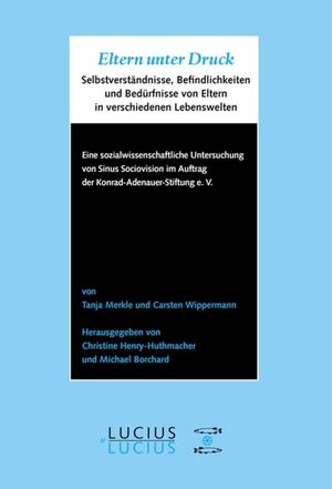 gebrauchtes Buch – Merkle, Tanja und Wippermann – Eltern unter Druck : Selbstverständnisse, Befindlichkeiten und Bedürfnisse von Eltern in verschiedenen Lebenswelten. Eine sozialwissenschaftliche Untersuchung von Sinus Sociovision GmbH im Auftrag der Konrad-Adenauer-Stiftung e.V. Hrsg. Von Christine Henr