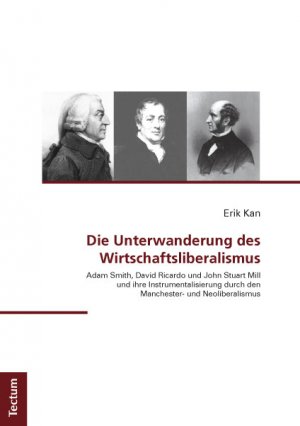 ISBN 9783828826762: Die Unterwanderung des Wirtschaftsliberalismus - Adam Smith, David Ricardo und John Stuart Mill und ihre Instrumentalisierung durch den Manchester- und Neoliberalismus