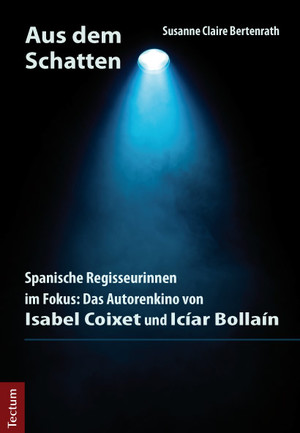 ISBN 9783828830387: Aus dem Schatten – Spanische Regisseurinnen im Fokus: Das Autorenkino von Isabel Coixet und Icíar Bollaín