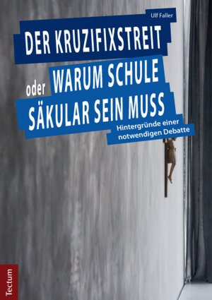 ISBN 9783828832886: Der Kruzifixstreit oder Warum Schule säkular sein muss – Hintergründe einer notwendigen Debatte