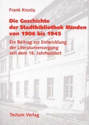 ISBN 9783828890053: Die Geschichte der Stadtbibliothek Minden von 1906 bis 1945 - Ein Beitrag zur Literaturversorgung seit dem 18. Jahrhundert