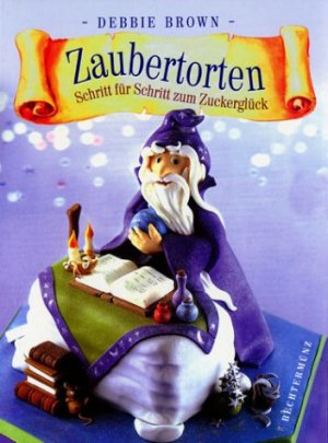 ISBN 9783828910850: Zaubertorten: Schritt für Schritt zum Zuckerglück