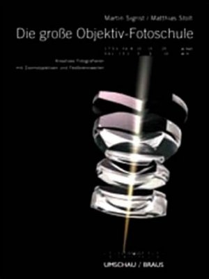 ISBN 9783829572057: Die grosse Objektiv-Fotoschule – Kreatives Fotografieren mit Zoomobjektiven und Festbrennweiten