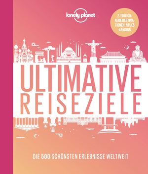 ISBN 9783829736633: LONELY PLANET Bildband Ultimative Reiseziele - Die 500 schönsten Erlebnisse weltweit. 2.Edition: Neue Destinationen, neues Ranking