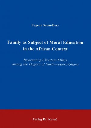 ISBN 9783830002390: Family as Subject of Moral Education in the African Context - Incarnating Christian Ethics among the Dagara of North-western Ghana