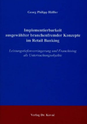 ISBN 9783830013709: Implementierbarkeit ausgewählter branchenfremder Konzepte im Retail Banking – Leistungstiefenverringerung und Franchising als Untersuchungsobjekte