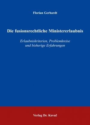 ISBN 9783830025160: Die fusionsrechtliche Ministererlaubnis – Erlaubniskriterien, Problemkreise und bisherige Erfahrungen