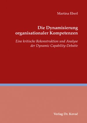 ISBN 9783830041306: Die Dynamisierung organisationaler Kompetenzen – Eine kritische Rekonstruktion und Analyse der Dynamic Capability-Debatte