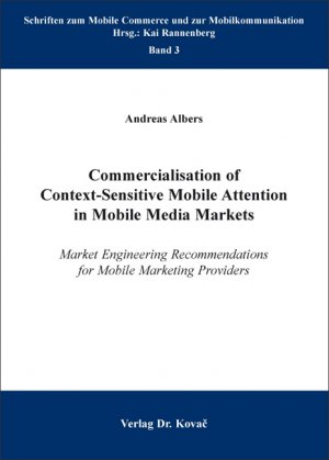 ISBN 9783830053477: Commercialisation of Context-Sensitive Mobile Attention in Mobile Media Markets - Market Engineering Recommendations for Mobile Marketing Providers