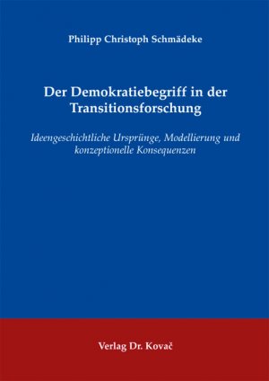 ISBN 9783830058199: Der Demokratiebegriff in der Transitionsforschung - Ideengeschichtliche Ursprünge, Modellierung und konzeptionelle Konsequenzen