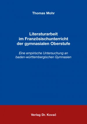 ISBN 9783830091615: Literaturarbeit im Französischunterricht der gymnasialen Oberstufe - Eine empirische Untersuchung an baden-württembergischen Gymnasien