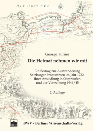 Georg Turner Universittsprofessor Wissenschaftspolitiker, - Die Heimat nehmen wir mit: Ein Beitrag zur Auswanderung Salzburger Protestanten im Jahr 1732, ihrer Ansiedlung in Ostpreussen und der Vertreibung 1944/45