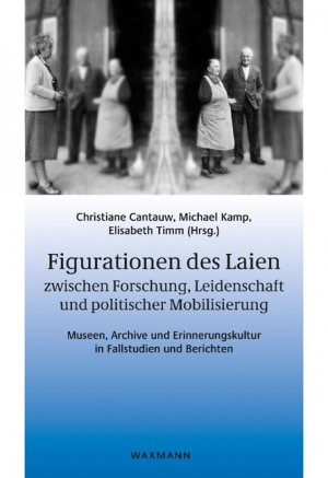 ISBN 9783830936671: Figurationen des Laien zwischen Forschung, Leidenschaft und politischer Mobilisierung - Museen, Archive und Erinnerungskultur in Fallstudien und Berichten