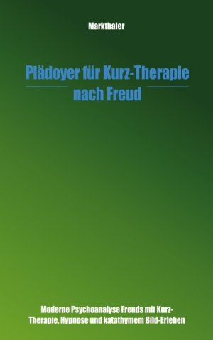 ISBN 9783831127344: Plädoyer für Kurz-Therapie nach Freud | Moderne Psychoanalyse Freuds mit Kurz-Therapie, hypnose und katathymem Bild-Erleben | Gerhard Markthaler | Taschenbuch | Paperback | 320 S. | Deutsch | 2002