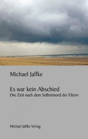 neues Buch – Michael Jaffke – Es war kein Abschied | Die Zeit nach dem Selbstmord der Eltern | Michael Jaffke | Taschenbuch | Paperback | 136 S. | Deutsch | 2002 | Books on Demand GmbH | EAN 9783831142996