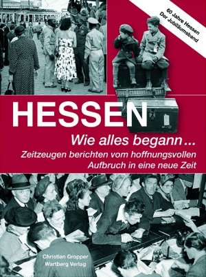 ISBN 9783831313655: Hessen - Wie alles begann: Zeitzeugen berichten vom hoffnungsvollen Aufbruch in eine neue Zeit. 60 Jahre Hessen: Zeitzeugen berichten vom ... Zeit. Hessen. 60 stolze Jahre. Zum Jubiläum 60 Jahre Hessen - Der Jubiläumsband