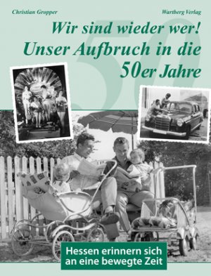 neues Buch – Christian Gropper – Wir sind wieder wer! Unser Aufbruch in die 50er Jahre - Hessen erinnern sich an eine bewegte Zeit