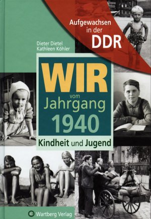 gebrauchtes Buch – Dietel, Dieter; Köhler – Wir vom Jahrgang 1940. Aufgewachsen in der DDR. Kindheit und Jugend.