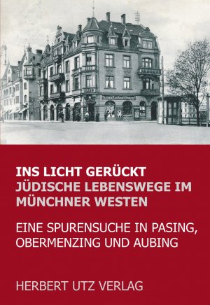 ISBN 9783831680238: Ins Licht gerückt. Jüdische Lebenswege im Münchner Westen - Eine Spurensuche in Pasing, Obermenzing und Aubing