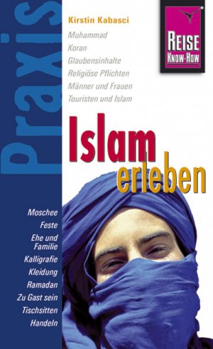 ISBN 9783831710072: Reise Know-How Praxis: Islam erleben – Unterwegs in islamischen Ländern: Religion, Kulturgeschichte und Alltagsleben verstehen