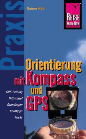 ISBN 9783831710508: Reise Know-How Praxis Orientierung mit Kompass und GPS - Ratgeber mit vielen praxisnahen Tipps und Informationen