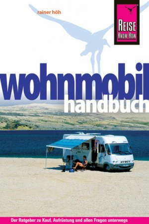 gebrauchtes Buch – Rainer Höh – Reise Know-How: Wohnmobil-Handbuch - Anschaffung, Ausstattung, Technik, Reisevorbereitung, Tipps für unterwegs.