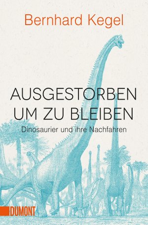 gebrauchtes Buch – Bernhard Kegel – Ausgestorben, um zu bleiben : Dinosaurier und ihre Nachfahren