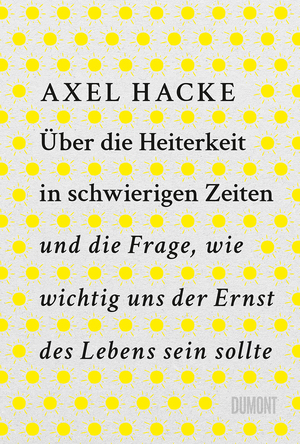 ISBN 9783832168087: Über die Heiterkeit in schwierigen Zeiten und die Frage, wie wichtig uns der Ernst des Lebens sein sollte