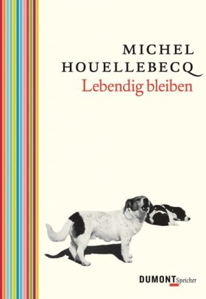 ISBN 9783832179700: Lebendig bleiben und Die schöpferische Absurdität. Übersetzt von Hinrich Schmidt-Henkel und Hella Faust. Sowie pariser Beton. Ein Gespäch zwischen Michel Houellebecq und Ingborg Harms. DuMont Speicher  (1. Auflage, 2006)