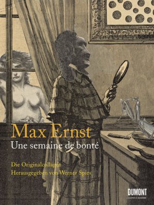 ISBN 9783832190781: Max Ernst. Une semaine de bonté - Ein Bilderbuch von Güte, Liebe und Mensc