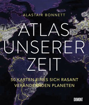 gebrauchtes Buch – Bonnett, Alastair, Übelhör – Atlas unserer Zeit: 50 Karten eines sich rasant verändernden Planeten (Auf Weltreise, Band 1)