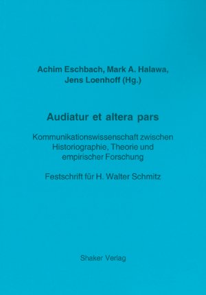 ISBN 9783832273477: Audiatur et altera pars - Kommunikationswissenschaft zwischen Historiographie, Theorie und empirischer Forschung. Festschrift für H. Walter Schmitz