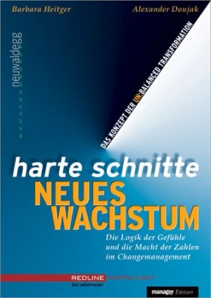 Barbara Heitger (Autor), Alexander Doujak (Autor) - Harte Schnitte Neues Wachstum. Die Logik der Gefhle und die Macht der Zahlen im Change Management - Das Konzept der unbalanced transformation