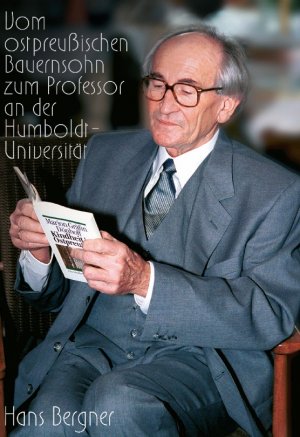 neues Buch – Hans Bergner – Mein Leben, vom ostpreussischen Bauernsohn zum Professor an der Humboldt-Universität