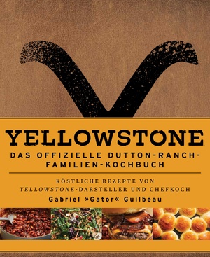 ISBN 9783833245732: Yellowstone - Das offizielle Dutton-Ranch-Familien-Kochbuch | Köstliche Rezepte Von Yellowstone-Darsteller und Chefkoch Gabriel 'Gator' Guilbeau | Gabriel "Gator" Guilbeau (u. a.) | Buch | 176 S.