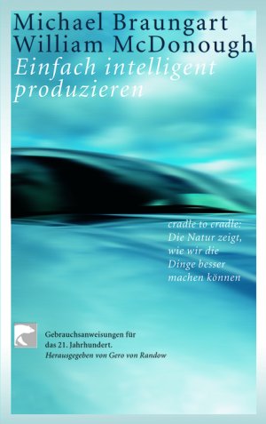 ISBN 9783833301834: Einfach intelligent produzieren. Cradle to Cradle: Die Natur zeigt, wie wir die Dinge besser machen können. Gebrauchsanweisung für das 21. Jahrhundert. Aus dem Amerikanischen von Karin Schuler und Ursula Pesch.