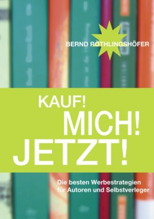 ISBN 9783833418105: Kauf! Mich! Jetzt! – Die besten Werbestrategien für Autoren und Selbstverleger