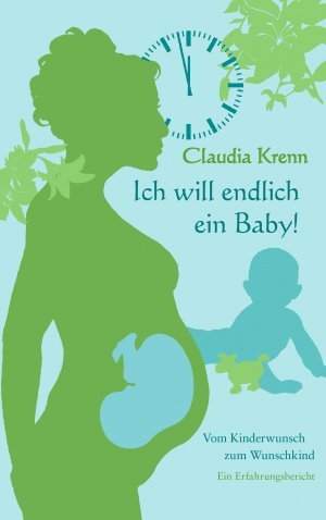 gebrauchtes Buch – Claudia Krenn – Ich will endlich ein Baby! Vom Kinderwunsch zum Wunschkind - ein Erfahrungsbericht