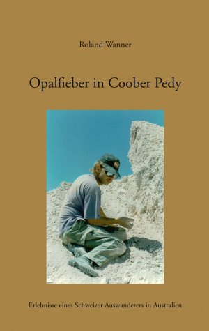 ISBN 9783833452772: Opalfieber in Coober Pedy | Erlebnisse eines Schweizer Auswanderers in Australien | Roland Wanner | Taschenbuch | Paperback | 268 S. | Deutsch | 2006 | Books on Demand GmbH | EAN 9783833452772